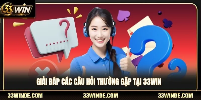 Giải đáp nhanh các câu hỏi thường gặp khi cá cược tại 33WIN