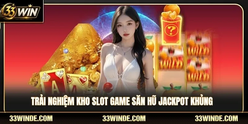 Kho Slot game đồ sộ săn hũ khổng lồ