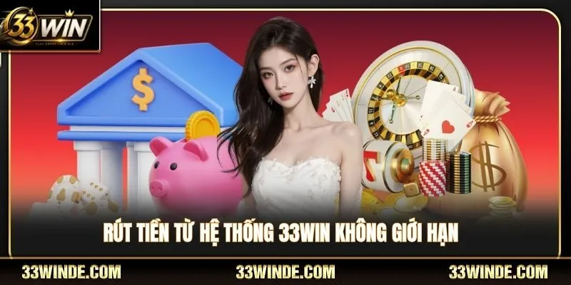 Rút tiền thoải mái tại 33WIN không giới hạn